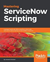 Mastering ServiceNow Scripting 2nd Edition by Andrew Kindred